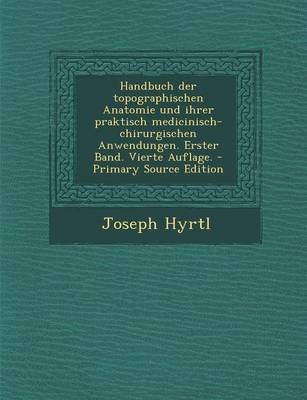 Handbuch Der Topographischen Anatomie Und Ihrer Praktisch Medicinisch-Chirurgischen Anwendungen. Erster Band. Vierte Auflage. - Joseph Hyrtl