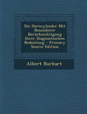 Die Harncylinder Mit Besonderer Berucksichtigung Ihrer Diagnostischen Bedeutung - Albert Burkart