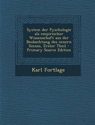 System Der Pyschologie ALS Empirischer Wissenschaft Aus Der Beobachtung Des Innern Sinnes, Erster Theil - Karl Fortlage