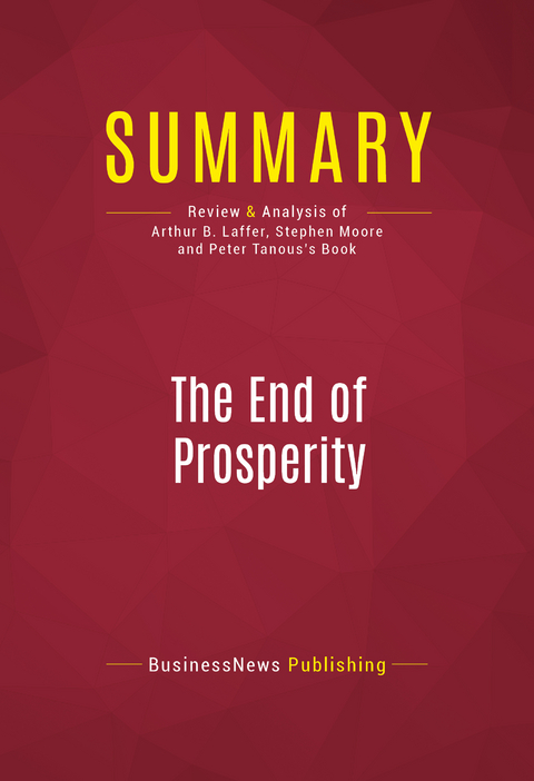 Summary: The End of Prosperity -  BusinessNews Publishing