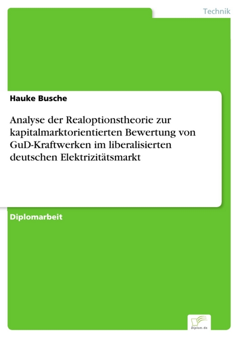 Analyse der Realoptionstheorie zur kapitalmarktorientierten Bewertung von GuD-Kraftwerken im liberalisierten deutschen Elektrizitätsmarkt -  Hauke Busche