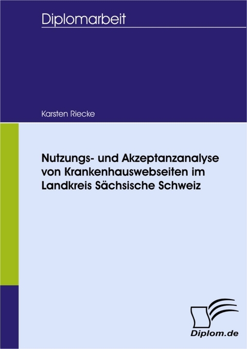 Nutzungs- und Akzeptanzanalyse von Krankenhauswebseiten im Landkreis Sächsische Schweiz -  Karsten Riecke