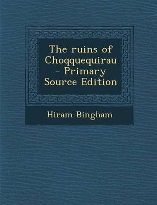 The Ruins of Choqquequirau - Hiram Bingham  Jr.