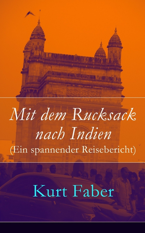 Mit dem Rucksack nach Indien (Ein spannender Reisebericht) -  Kurt Faber