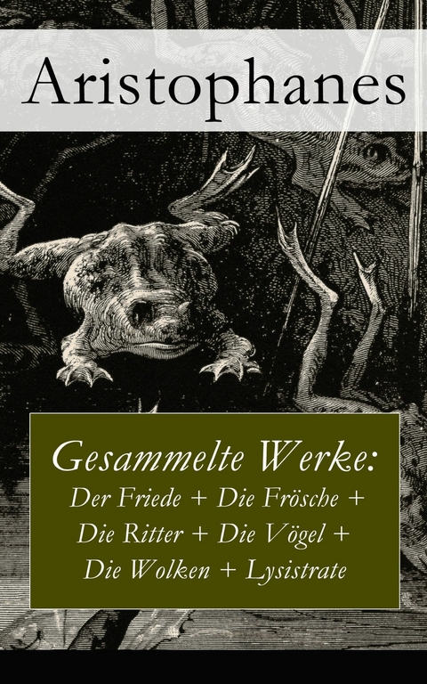 Gesammelte Werke: Der Friede + Die Frösche + Die Ritter + Die Vögel + Die Wolken + Lysistrate -  Aristophanes