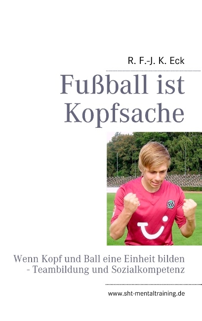 Fußball ist Kopfsache - R. F.-J. K. Eck