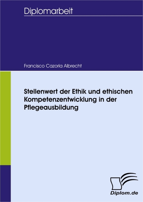 Stellenwert der Ethik und ethischen Kompetenzentwicklung in der Pflegeausbildung -  Francisco Cazorla Albrecht