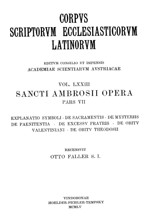 Sancti Ambrosii opera, pars septima: Explanatio symboli, De sacramentis, De mysteriis, De paenitentia, De excessu fratris, De obitu Valentiniani, De obitu Theodosii - Otto Faller