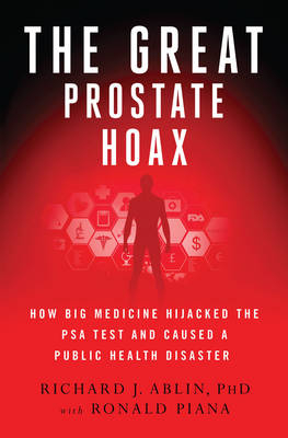 Great Prostate Hoax, the - Richard J. Ablin