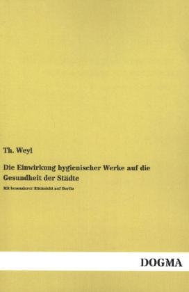 Die Einwirkung hygienischer Werke auf die Gesundheit der Städte - Th. Weyl