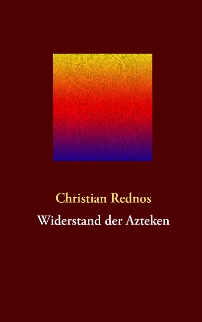 Widerstand der Azteken - Christian Rednos