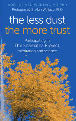 Less Dust the More Trust, The – Participating in The Shamatha Project, meditation and science - Md Phd Van Waning