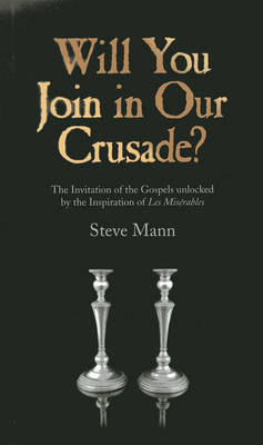 Will You Join in Our Crusade? – The Invitation of the Gospels unlocked by the Inspiration of Les Miserables - Steve Mann