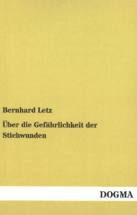 Über die Gefährlichkeit der Stichwunden - Bernhard Letz