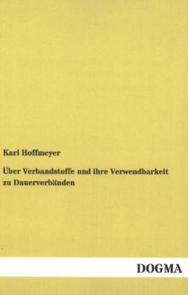 Über Verbandstoffe und ihre Verwendbarkeit zu Dauerverbänden - Karl Hoffmeyer