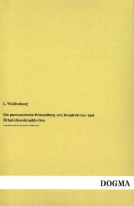 Die pneumatische Behandlung von Respirations- und Zirkulationskrankheiten - L. Waldenburg