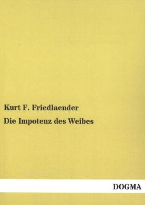 Die Impotenz des Weibes - Kurt F. Friedlaender