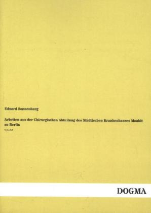 Arbeiten aus der Chirurgischen Abteilung des Städtischen Krankenhauses Moabit zu Berlin - Eduard Sonnenburg