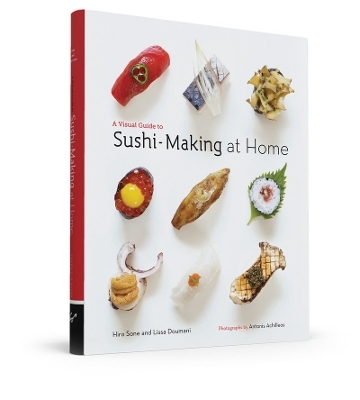 A Visual Guide to Sushi Making at Home - Hiro Sone, Lissa Doumani