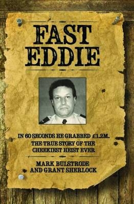 Fast Eddie - In 60 Seconds He Grabbed £1.2 Million. This is the True Story of the Cheekiest Heist Ever - Mark Bulstrode