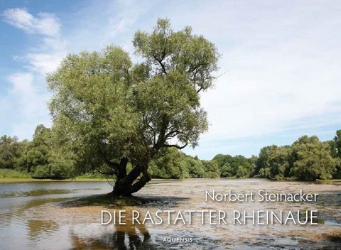 Die Rastatter Rheinaue - eine badische Wildnis - Norbert Steinacker