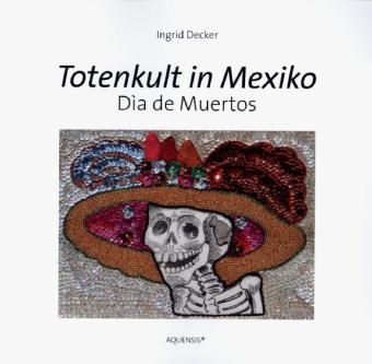 Totenkult in Mexiko - Ingrid Decker