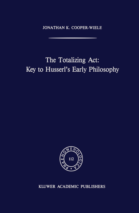 The Totalizing Act: Key to Husserl’s Early Philosophy - J.K. Cooper-Wiele