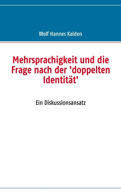 Mehrsprachigkeit und die Frage nach der 'doppelten Identität' - Wolf H Kalden