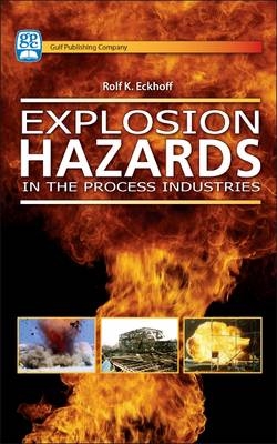 Explosion Hazards in the Process Industries - Rolf K. Eckhoff