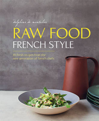 Raw Food French Style - Delphine de Montalier