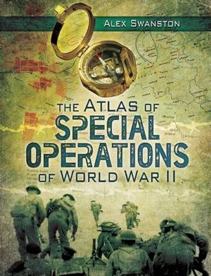 The Atlas of Special Operations of World War II - Alex Swanston