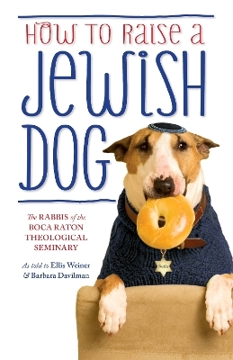 How To Raise A Jewish Dog -  The Rabbis of the Boca Raton Theological Seminary, Ellis Weiner, Barbara Davilman