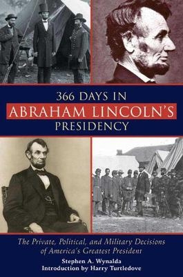 366 Days in Abraham Lincoln's Presidency - Stephen A. Wynalda