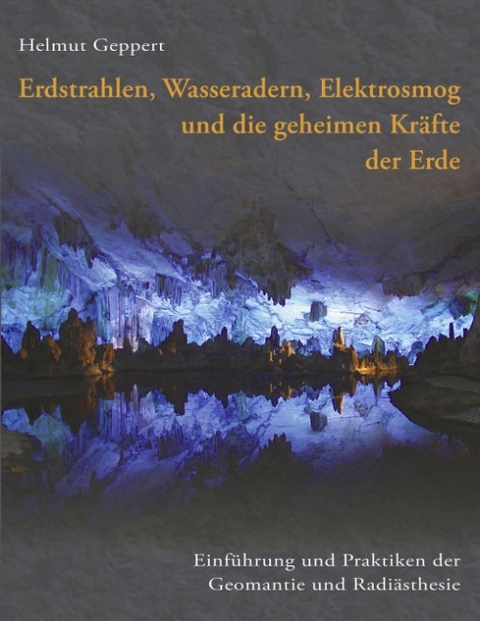 Erdstrahlen, Wasseradern, Elektrosmog und die geheimen Kräfte der Erde - Helmut Geppert