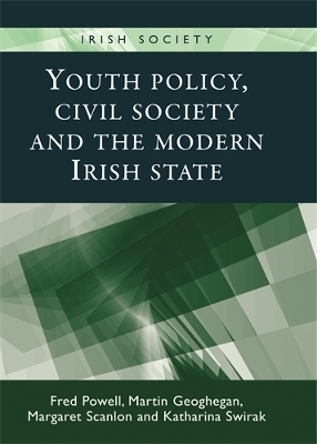 Youth Policy, Civil Society and the Modern Irish State - Fred Powell, Martin Geoghegan, Margaret Scanlon, Katharina Swirak