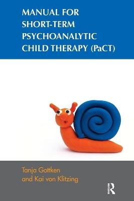 Manual for Short-term Psychoanalytic Child Therapy (PaCT) - Tanja Gottken, Kai Von Klitzing