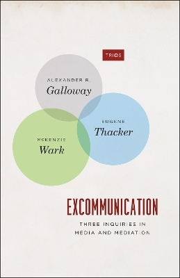 Excommunication – Three Inquiries in Media and Mediation - Alexander R. Galloway, Eugene Thacker, McKenzie Wark