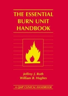 The Essential Burn Unit Handbook - Jeffrey Roth, William Hughes