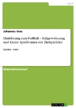 HinfÃ¼hrung zum FuÃball Â¿ BallgewÃ¶hnung und kleine Spielformen mit Zielspielidee - Johannes Vees