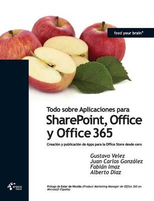 Todo Sobre Aplicaciones Para Sharepoint, Office y Office 365 - Gustavo Velez, Juan Carlos Gonzalez, Fabian Imaz