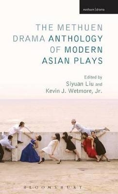 The Methuen Drama Anthology of Modern Asian Plays - Jr. Wetmore  Kevin J., Siyuan Liu