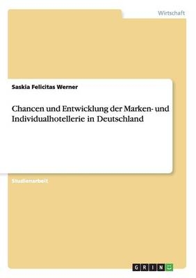 Chancen und Entwicklung der Marken- und Individualhotellerie in Deutschland - Saskia Felicitas Werner