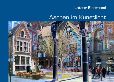 Aachen im Kunstlicht - Lothar Einerhand