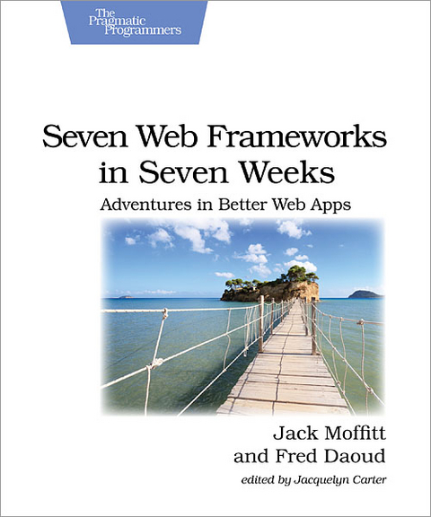 Seven Web Frameworks in Seven Weeks - Jack Moffitt, Frederic Daoud