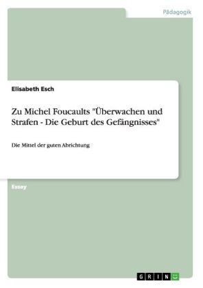 Zu Michel Foucaults "Ãberwachen und Strafen - Die Geburt des GefÃ¤ngnisses" - Elisabeth Esch