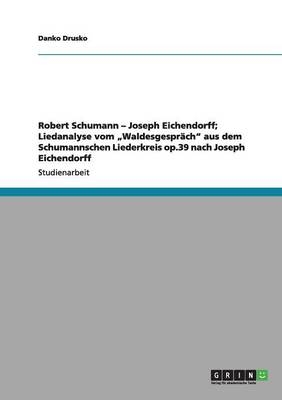 Robert Schumann - Joseph Eichendorff; Liedanalyse vom "Waldesgespräch" aus dem Schumannschen Liederkreis op.39 nach Joseph Eichendorff - Danko Drusko