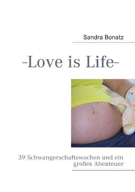 -Love is Life- 39 Schwangerschaftswochen und ein großes Abenteuer - Sandra Bonatz