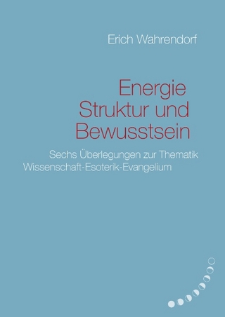 Energie, Struktur und Bewusstsein - Erich Wahrendorf