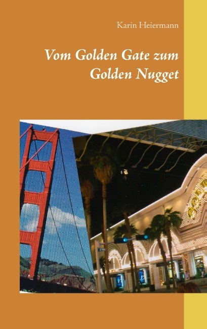 Vom Golden Gate zum Golden Nugget - Karin Heiermann