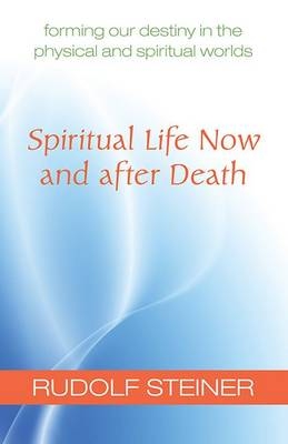 Spiritual Life Now and After Death - Rudolf Steiner